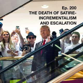 200: THE DEATH OF SATIRE - INCREMENTALISM AND ESCALATION