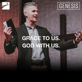 Genesis: Grace To Us. God With Us.