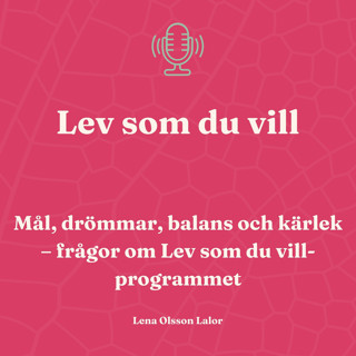 142. Mål, drömmar, balans och kärlek – frågor om Lev som du vill-programmet