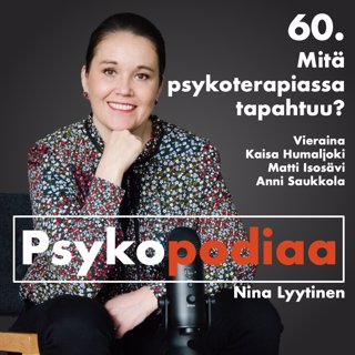 60. Mitä psykoterapiassa tapahtuu? Vieraina Kaisa Humaljoki, Matti Isosävi ja Anni Saukkola