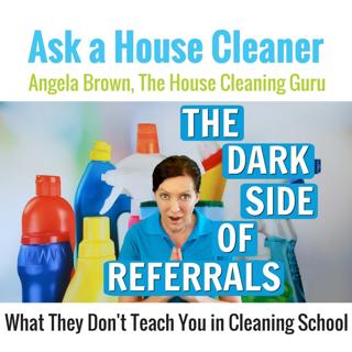 The Dark Side of Referrals in the House Cleaning Business
