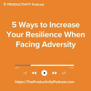 5 Ways to Increase Your Resilience When Facing Adversity