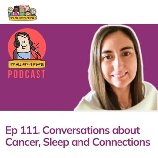 Ep 111. Conversations about Cancer, Sleep and Connections