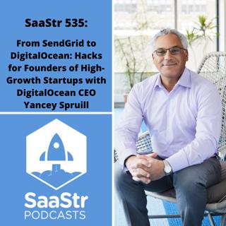 SaaStr 535: From SendGrid to DigitalOcean: Hacks for Founders of High-Growth Startups with DigitalOcean CEO Yancey Spruill