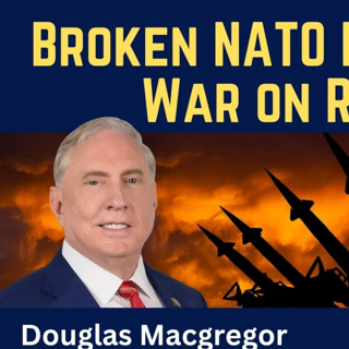 Douglas Macgregor: Broken NATO Escalates War on Russia