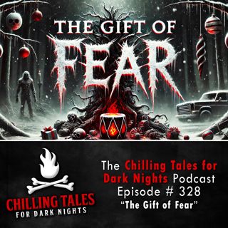 S4 Ep328: 328: The Gift of Fear - Chilling Tales for Dark Nights