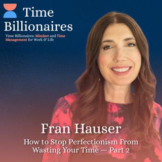 How to Stop Perfectionism From Wasting Your Time with Fran Hauser — Part 2