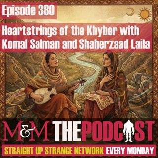 Mysteries and Monsters: Episode 380 Heartstrings of the Khyber with Komal Salman & Shaherzaad Laila