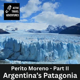 Patagonia Part II : Argentina Perito Moreno, El Calafate and El Chalten
