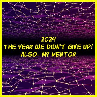2024 the year we didn't give up! Also- My Mentor!