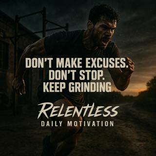 DON'T MAKE EXCUSES. DON'T STOP. KEEP GRINDING - Relentless Daily Motivation