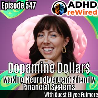 547 | Dopamine Dollars - Making Neurodivergent Friendly Financial Systems with Ellyce Fulmore