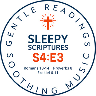 S4:E3 Peaceful Bible Readings: Romans 13–14, Proverbs 8, Ezekiel 6–11 with Soft Music