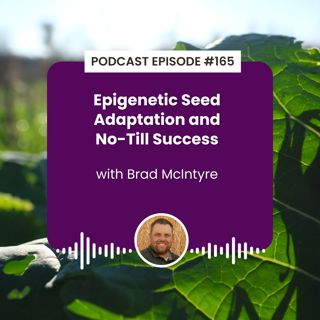 Episode 165: Epigenetic Seed Adaptation and No-Till Success with Brad McIntyre