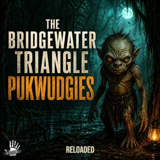 RELOADED | 603: The Bridgewater Triangle Pukwudgies