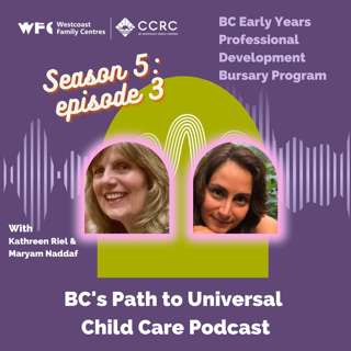 Season 5, Episode 3: Kathreen Riel & Maryam Naddaf - BC Early Years Professional Development Bursary Program