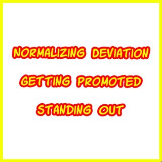 Normalizing Deviation-Getting Promoted-Standing Out