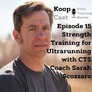 Strength Training for Ultrarunning Part 1 with CTS Coach Sarah Scozzaro⎮KoopCast Episode 15