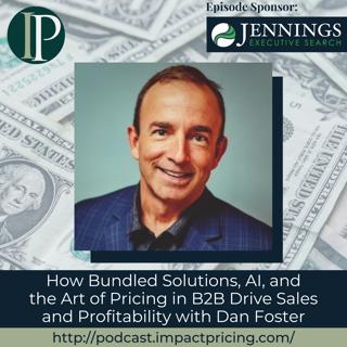 How Bundled Solutions, AI, and the Art of Pricing in B2B Drive Sales and Profitability with Dan Foster