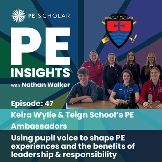 Episode 47 - Keira Wylie & Teign School PE Ambassadors - Using pupil voice to shape PE experiences and the benefits of leadership & responsibility