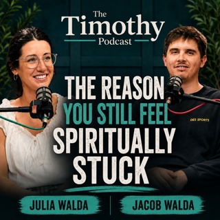 The Reason You Still Feel Spiritually Stuck - The Timothy Podcast with Jacob & Julia