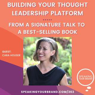 363: Publishing a Best-Selling Book from Your Signature Talk and Thought Leadership with Cara Houser
