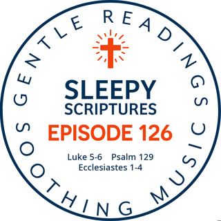 Episode 126: Luke 5-6, Psalm 129, Ecclesiastes 1-4