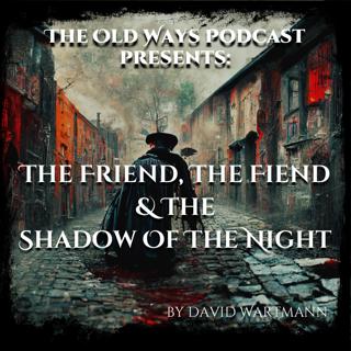 The Old Ways Podcast - The Friend, The Fiend, and The Shadow of the Night - Part One