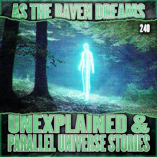 ATRD Ep. 240 - 9 True Scary Stories (Unexplained & Parallel Universe)