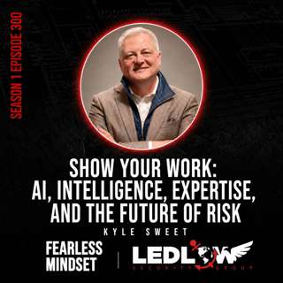 Episode 300 - Show Your Work: AI, Intelligence, Expertise, and the Future of Risk with Kyle Sweet (Part 3)