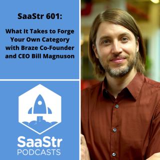 SaaStr 601: What It Takes to Forge Your Own Category with Braze Co-Founder and CEO Bill Magnuson