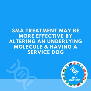 Sma Treatment May Be More Effective by Altering an Underlying Molecule & Having a Service Dog