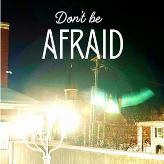 Do Not Be Afraid