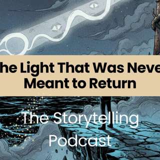 The Storytelling Podcast - Ep39 - Original: The Light That Was Never Meant to Return