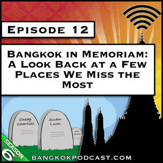 Bangkok in Memoriam: A Look Back at a Few Places We Miss the Most [S6.E12]
