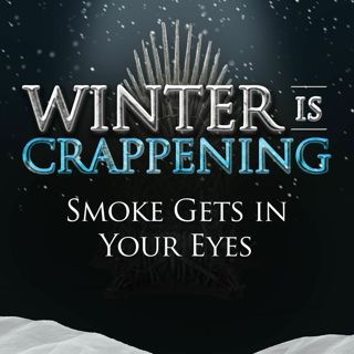 Winter is Crappening: Smoke Gets in Your Eyes