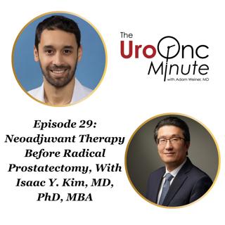 The UroOnc Minute: Neoadjuvant Therapy Before Radical Prostatectomy, With Isaac Y. Kim, MD, PhD, MBA