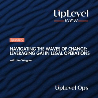 Navigating the Waves of Change: Leveraging GAI in Legal Operations with Jim Wagner