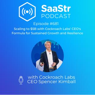 SaaStr 681: Scaling to $5B with Cockroach Labs' CEO Spencer Kimball's Formula for Sustained Growth and Resilience