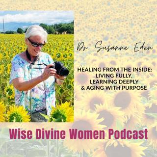 Healing From the Inside: Living Fully, Learning Deeply & Aging With Purpose with Dr. Susanne Eden