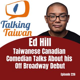 Ep 226 | Ed Hill: Taiwanese Canadian Comedian Talks about his Off Broadway Debut and Comedy Special "Candy and Smiley"
