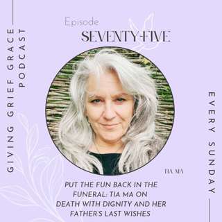 Put the Fun Back in the Funeral: Tia Ma on Death with Dignity and Her Father’s Last Wishes (Episode 75)