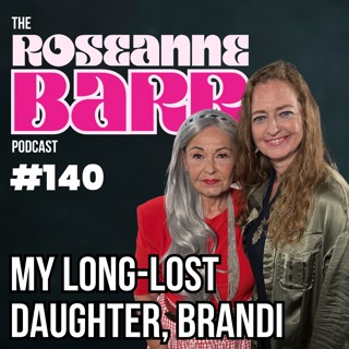 "My Long Lost Daughter, Brandi" | The Roseanne Barr Podcast #140