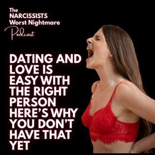 Dating and Love is Easy with the Right Person & Here’s Why You Don’t Have That Yet