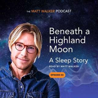 Beneath a Highland Moon - A Sleep Story Read by Matt Walker
