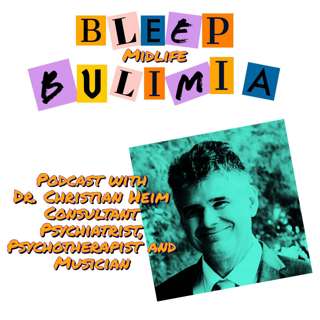 Bleep Bulimia Episode 22 with Dr. Christian Heim Consultant Psychiatrist, Psychotherapist & Musician on Bulimia