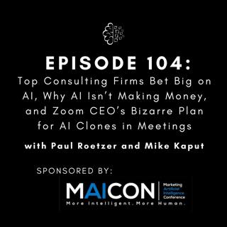 #104: Top Consulting Firms Bet Big on AI, Why AI Isn’t Making Money, and Zoom CEO’s Bizarre Plan for AI Clones in Meetings