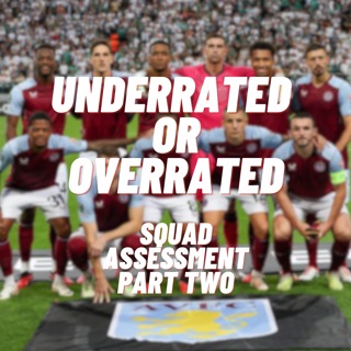 Underrated or Overrated PART TWO - Villa Squad Assessment 2024