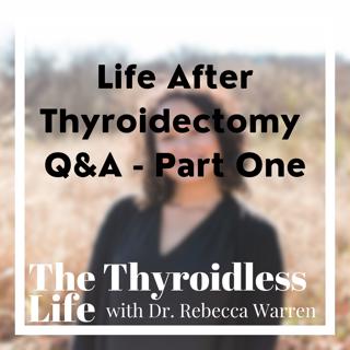 Life After Thyroidectomy Q&A #1: Thyroid Regrowth, TSH, Sex Hormones, Menopause, & Optimal Levels
