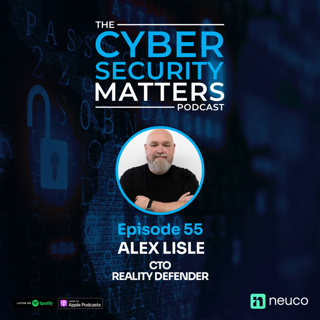 Deepfake Defence Alex Lisle on Protecting Reality - Cybersecurity Matters EP54